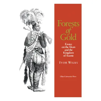 "Forests of Gold: Essays on the Akan and the Kingdom of Asante" - "" ("Wilks Ivor")(Paperback)