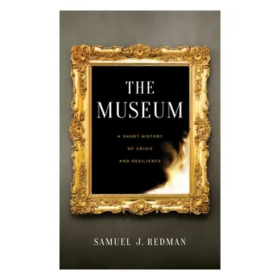 "The Museum: A Short History of Crisis and Resilience" - "" ("Redman Samuel J.")(Pevná vazba)