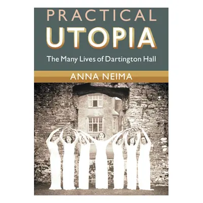 "Practical Utopia: The Many Lives of Dartington Hall" - "" ("Neima Anna")(Pevná vazba)