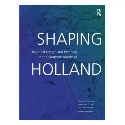 "Shaping Holland: Regional Design and Planning in the Southern Randstad" - "" ("Colombo Francisc