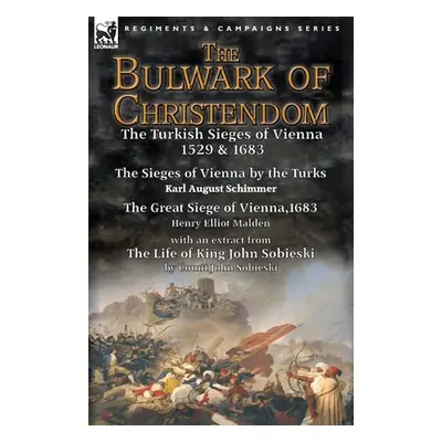 "The Bulwark of Christendom: the Turkish Sieges of Vienna 1529 & 1683-The Sieges of Vienna by th