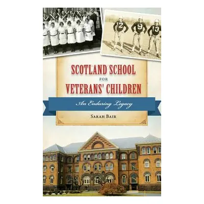 "Scotland School for Veterans' Children: An Enduring Legacy" - "" ("Bair Sarah")(Pevná vazba)