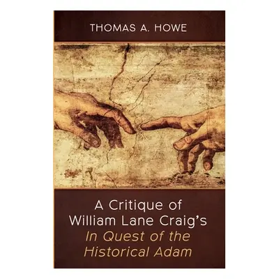 "A Critique of William Lane Craig's In Quest of the Historical Adam" - "" ("Howe Thomas A.")(Pap