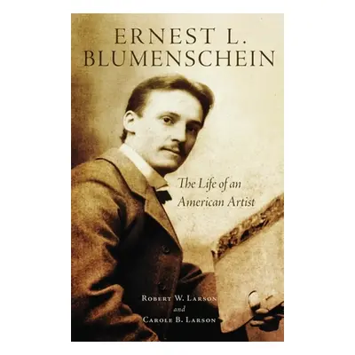 "Ernest L. Blumenschein, 28: The Life of an American Artist" - "" ("Larson Robert W.")(Pevná vaz