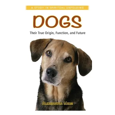 "Dogs: Their True Origin, Function and Future: A Study in Spiritual Unfolding" - "" ("Mikic Alek