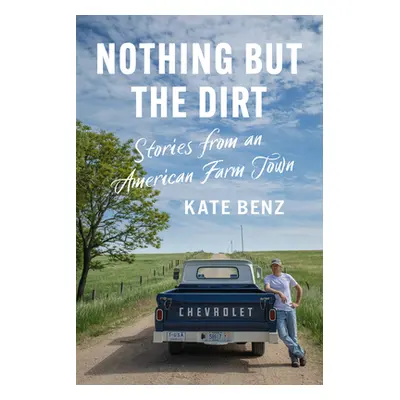 "Nothing But the Dirt: Stories from an American Farm Town" - "" ("Benz Kate")(Paperback)