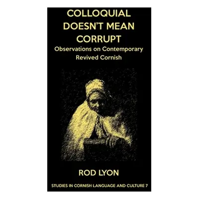 "Colloquial Doesn't Mean Corrupt: Observations on contemporary Revived Cornish" - "" ("Lyon Rod"