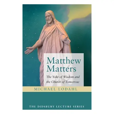 "Matthew Matters: The Yoke of Wisdom and the Church of Tomorrow" - "" ("Lodahl Michael")(Pevná v