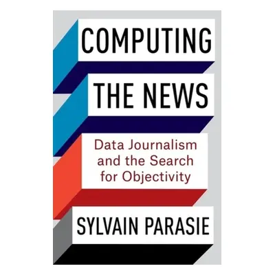 "Computing the News: Data Journalism and the Search for Objectivity" - "" ("Parasie Sylvain")(Pa