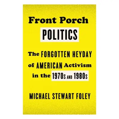 "Front Porch Politics: The Forgotten Heyday of American Activism in the 1970s and 1980s" - "" ("