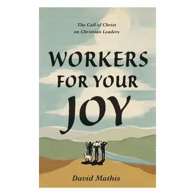 "Workers for Your Joy: The Call of Christ on Christian Leaders" - "" ("Mathis David")(Paperback)