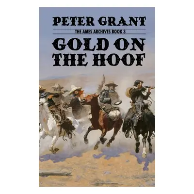 "Gold on the Hoof: A Classic Western Story of Grit and Determination" - "" ("Grant Peter")(Paper