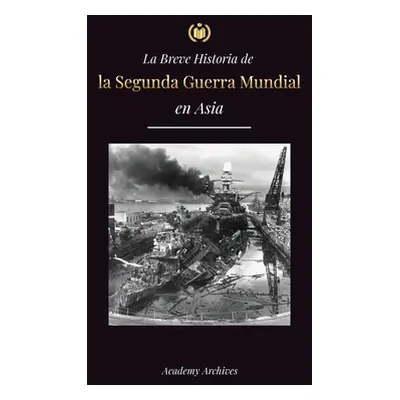 "La Breve Historia de la Segunda Guerra Mundial en Asia: La guerra de Asia-Pacfico, la Flota Ori