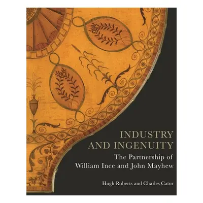 "Industry and Ingenuity: The Partnership of William Ince and John Mayhew" - "" ("Roberts Hugh")(