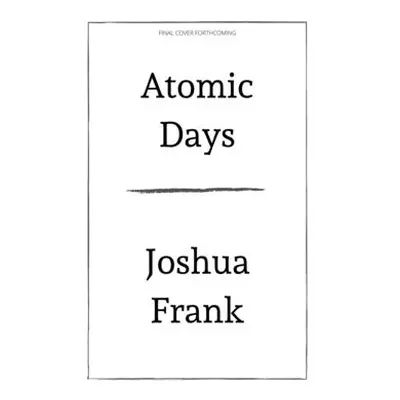 "Atomic Days: The Untold Story of the Most Toxic Place in America" - "" ("Frank Joshua")(Paperba