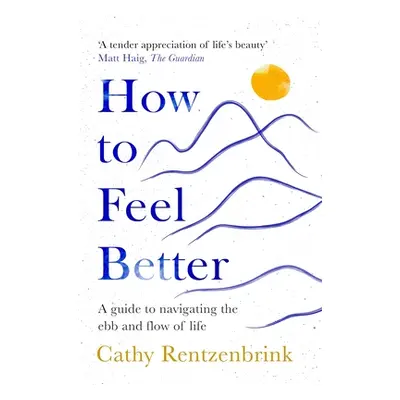 "How to Feel Better" - "A Guide to Navigating the Ebb and Flow of Life" ("Rentzenbrink Cathy")(P