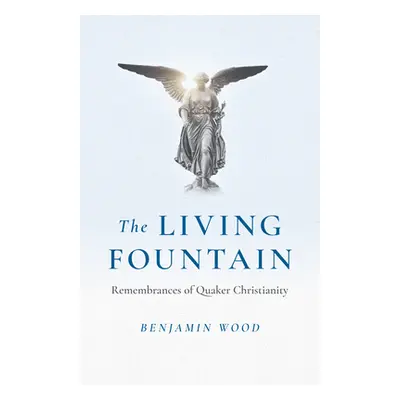 "The Living Fountain: Remembrances of Quaker Christianity" - "" ("Wood Benjamin")(Paperback)