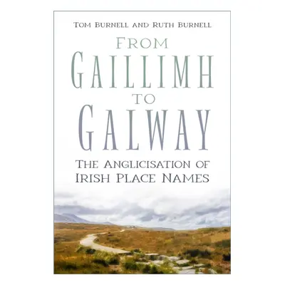 "From Gaillimh to Galway" - "The Anglicisation of Irish Place Names" ("Burnell Tom")(Paperback /