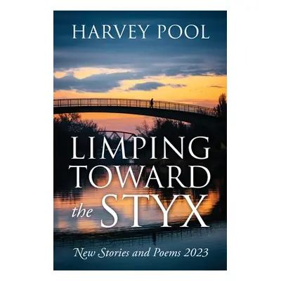 "Limping Toward the Styx: New Stories and Poems 2023" - "" ("Pool Harvey")(Paperback)