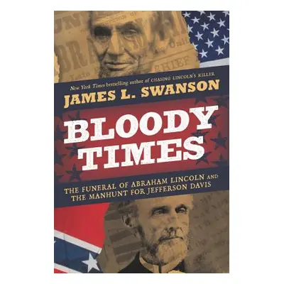 "Bloody Times: The Funeral of Abraham Lincoln and the Manhunt for Jefferson Davis" - "" ("Swanso