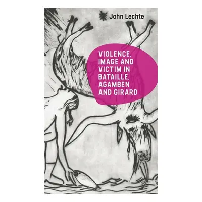 "Violence, Image and Victim in Bataille, Agamben and Girard" - "" ("Lechte John")(Pevná vazba)