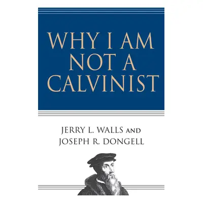 "Why I Am Not a Calvinist" - "" ("Walls Jerry L.")(Paperback)