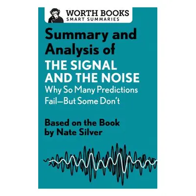 "Summary and Analysis of the Signal and the Noise: Why So Many Predictions Fail--But Some Don't: