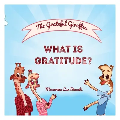 "The Grateful Giraffes: What is Gratitude?" - "" ("Bianchi Macarena Luz")(Paperback)