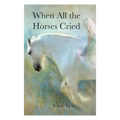 "When All the Horses Cried" - "" ("Ta'er Yusuf")(Paperback)