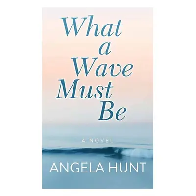 "What a Wave Must Be" - "" ("Hunt Angela")(Library Binding)