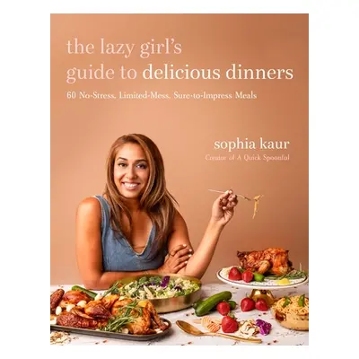 "The Lazy Girl's Guide to Delicious Dinners: 60 No-Stress, Limited-Mess, Sure-To-Impress Meals" 