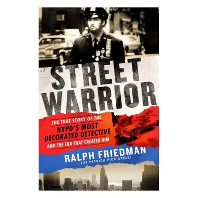 "Street Warrior: The True Story of the Nypd's Most Decorated Detective and the Era That Created 