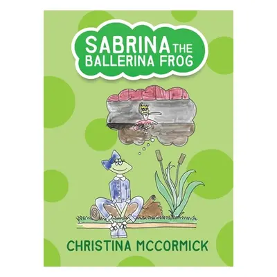 "Sabrina the Ballerina Frog" - "" ("McCormick Christina")(Pevná vazba)