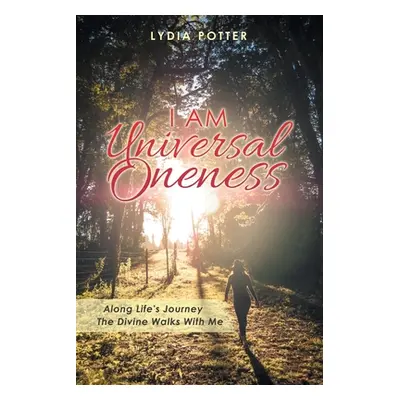 "I Am Universal Oneness: Along Life's Journey the Divine Walks with Me" - "" ("Potter Lydia")(Pa