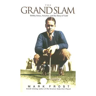 "The Grand Slam: Bobby Jones, America, and the Story of Golf" - "" ("Frost Mark")(Paperback)