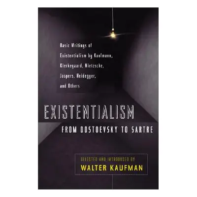 "Existentialism from Dostoevsky to Sartre: Basic Writings of Existentialism by Kaufmann, Kierkeg