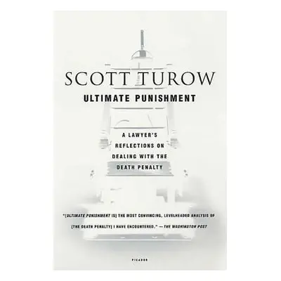 "Ultimate Punishment: A Lawyer's Reflections on Dealing with the Death Penalty" - "" ("Turow Sco