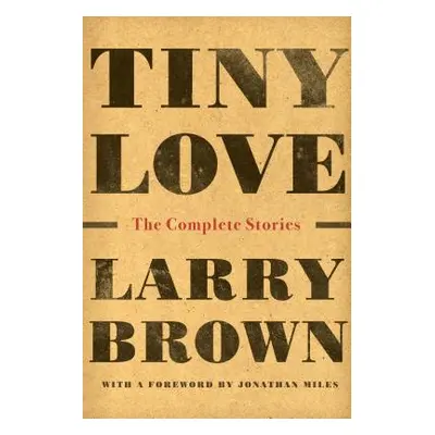 "Tiny Love: The Complete Stories" - "" ("Brown Larry")(Paperback)