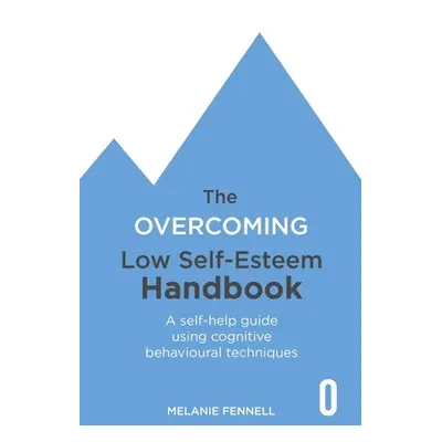 "The Overcoming Low Self-Esteem Handbook: A Self-Help Guide Using Cognitive Behavioural Techniqu