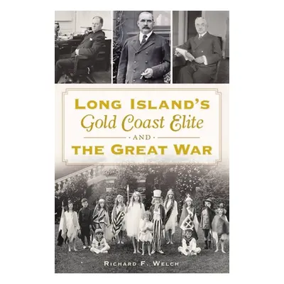 "Long Island's Gold Coast Elite and the Great War" - "" ("Welch Richard F.")(Paperback)