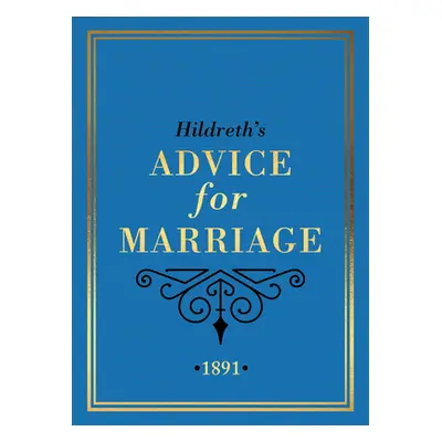 "Hildreth's Advice for Marriage, 1891: Outrageous Do's and Don'ts for Men, Women and Couples fro