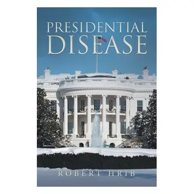 "Presidential Disease" - "" ("Hrib Robert G.")(Paperback)