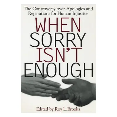 "When Sorry Isn't Enough: The Controversy Over Apologies and Reparations for Human Injustice" - 