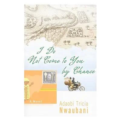 "I Do Not Come to You by Chance" - "" ("Nwaubani Adaobi Tricia")(Paperback)