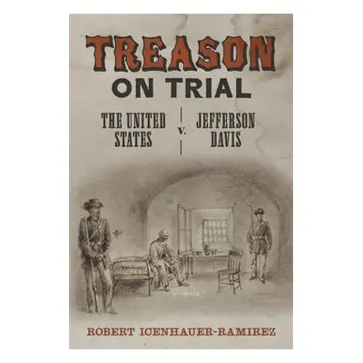 "Treason on Trial: The United States V. Jefferson Davis" - "" ("Icenhauer-Ramirez Robert")(Pevná