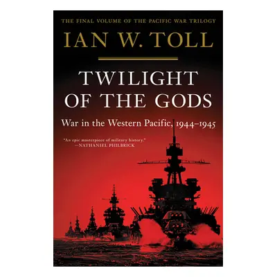 "Twilight of the Gods: War in the Western Pacific, 1944-1945" - "" ("Toll Ian W.")(Paperback)