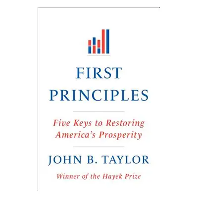 "First Principles: Five Keys to Restoring America's Prosperity" - "" ("Taylor John B.")(Paperbac