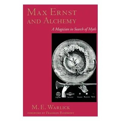 "Max Ernst and Alchemy: A Magician in Search of Myth" - "" ("Warlick M. E.")(Paperback)