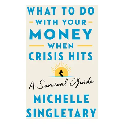 "What to Do with Your Money When Crisis Hits: A Survival Guide" - "" ("Singletary Michelle")(Pev