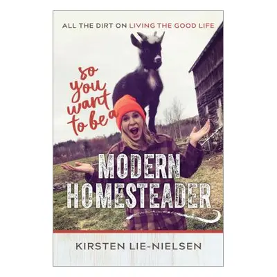 "So You Want to Be a Modern Homesteader?: All the Dirt on Living the Good Life" - "" ("Lie-Niels